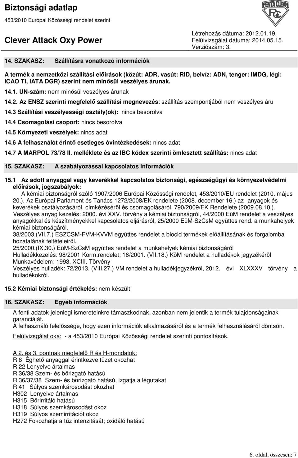 3 Szállítási veszélyességi osztály(ok): nincs besorolva 14.4 Csomagolási csoport: nincs besorolva 14.5 Környezeti veszélyek: nincs adat 14.