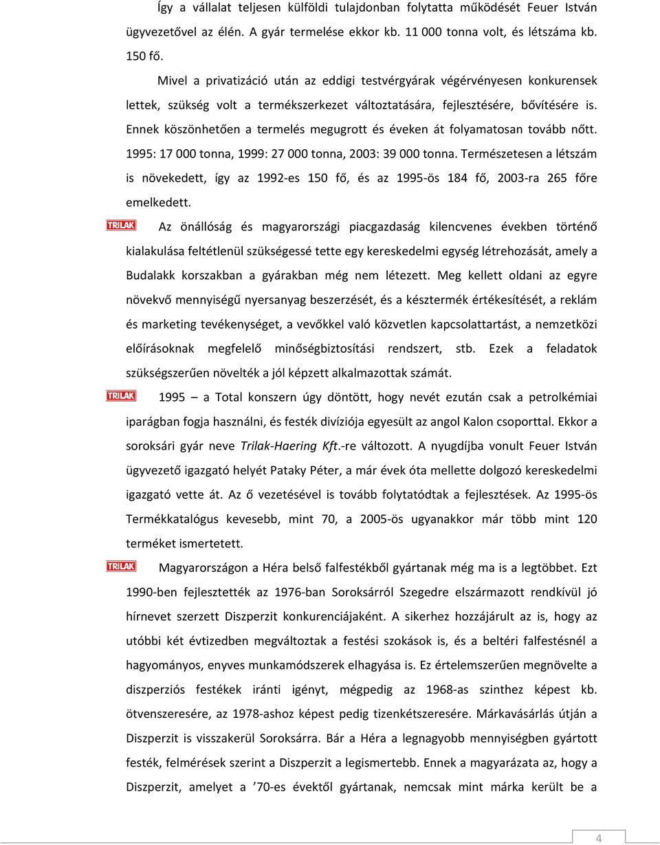 Ennek köszönhetően a termelés megugrott és éveken át folyamatosan tovább nőtt. 1995: 17 000 tonna, 1999: 27 000 tonna, 2003: 39 000 tonna.