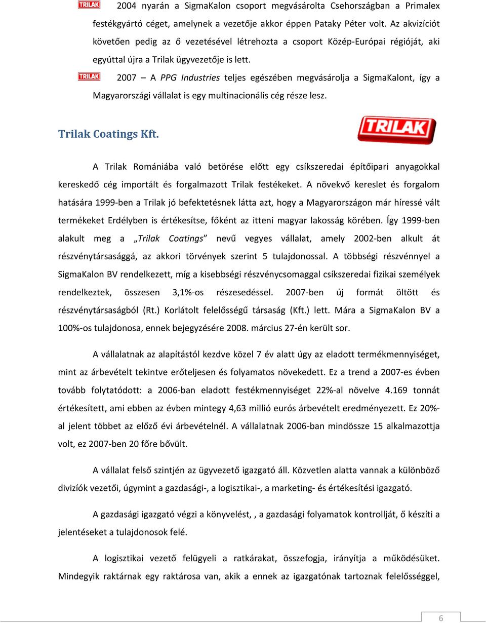 2007 A PPG Industries teljes egészében megvásárolja a SigmaKalont, így a Magyarországi vállalat is egy multinacionális cég része lesz. Trilak Coatings Kft.