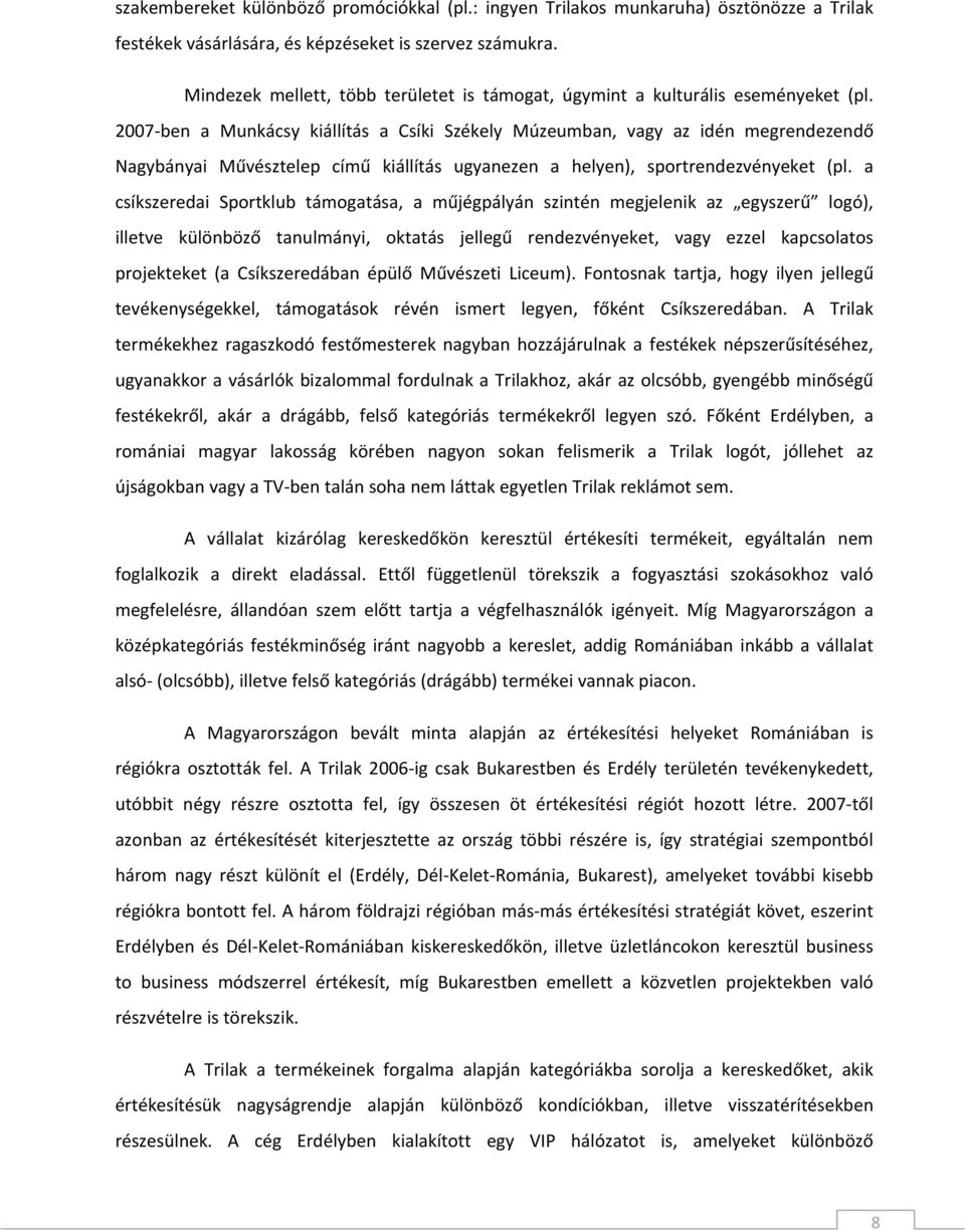 2007 ben a Munkácsy kiállítás a Csíki Székely Múzeumban, vagy az idén megrendezendő Nagybányai Művésztelep című kiállítás ugyanezen a helyen), sportrendezvényeket (pl.