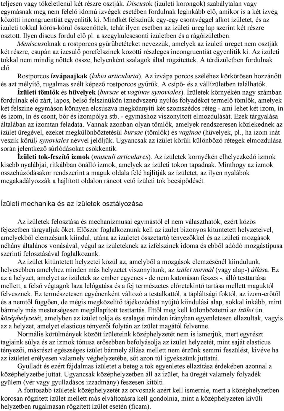 Mindkét felszínük egy-egy csontvéggel alkot ízületet, és az ízületi tokkal körös-körül összenőttek, tehát ilyen esetben az ízületi üreg lap szerint két részre osztott. Ilyen discus fordul elő pl.