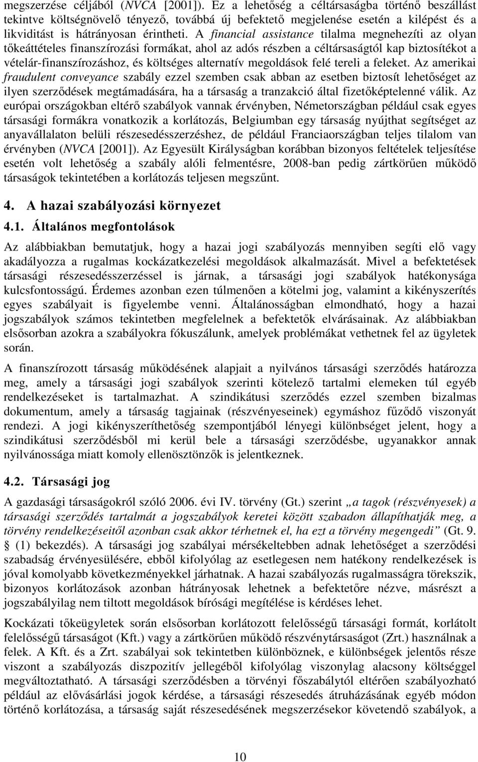 A financial assistance tilalma megnehezíti az olyan tőkeáttételes finanszírozási formákat, ahol az adós részben a céltársaságtól kap biztosítékot a vételár-finanszírozáshoz, és költséges alternatív