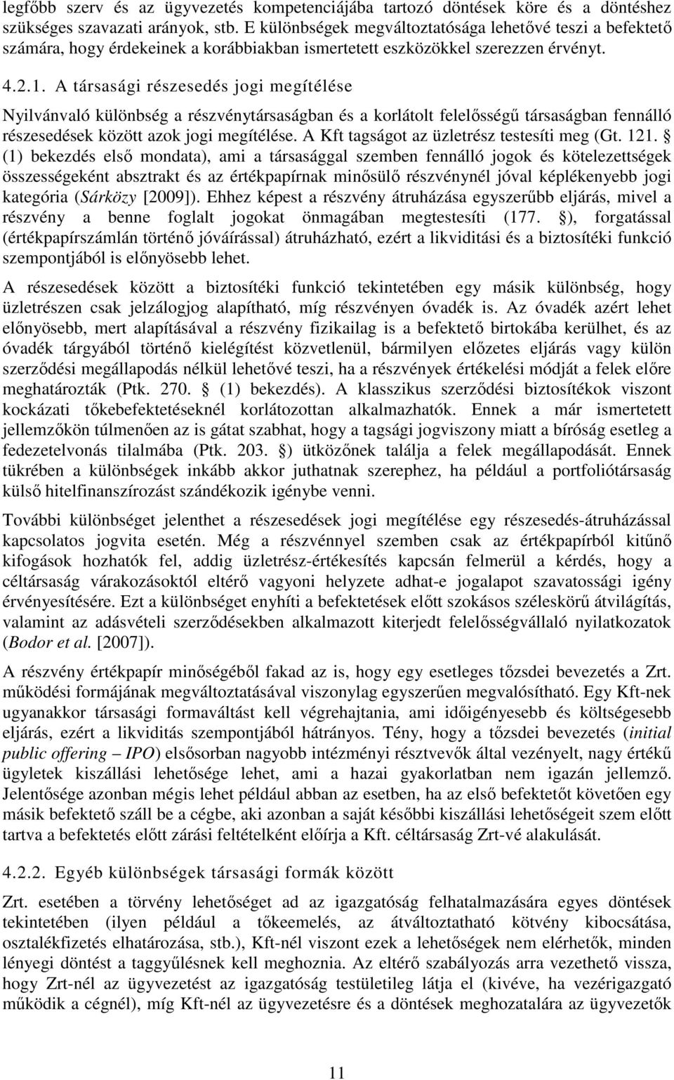 A társasági részesedés jogi megítélése Nyilvánvaló különbség a részvénytársaságban és a korlátolt felelősségű társaságban fennálló részesedések között azok jogi megítélése.