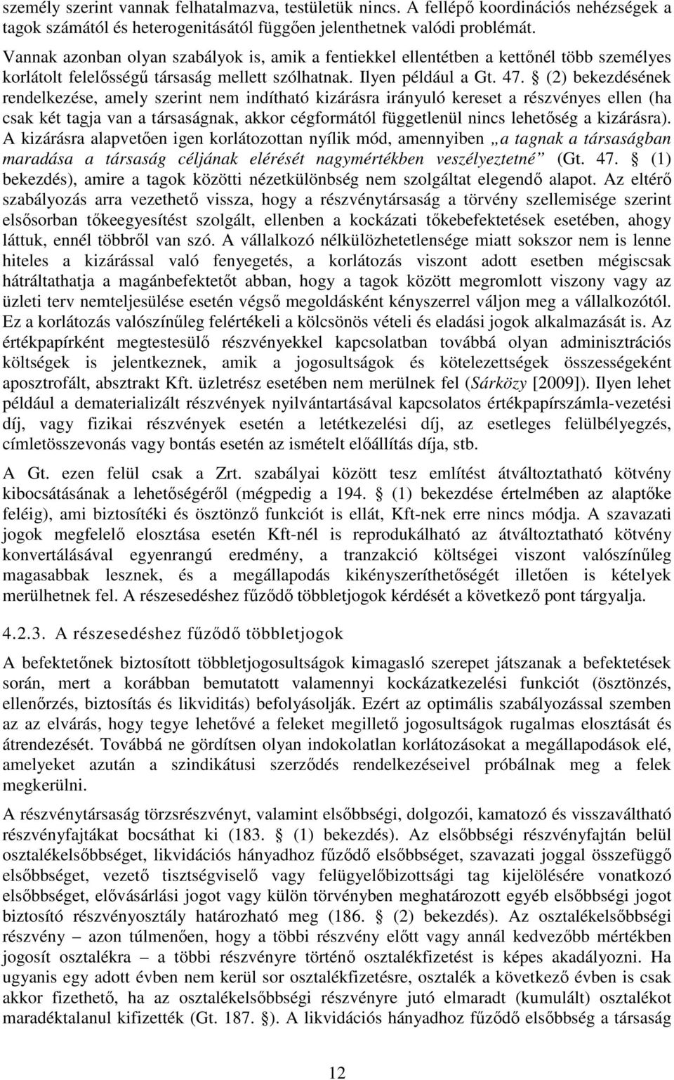 (2) bekezdésének rendelkezése, amely szerint nem indítható kizárásra irányuló kereset a részvényes ellen (ha csak két tagja van a társaságnak, akkor cégformától függetlenül nincs lehetőség a