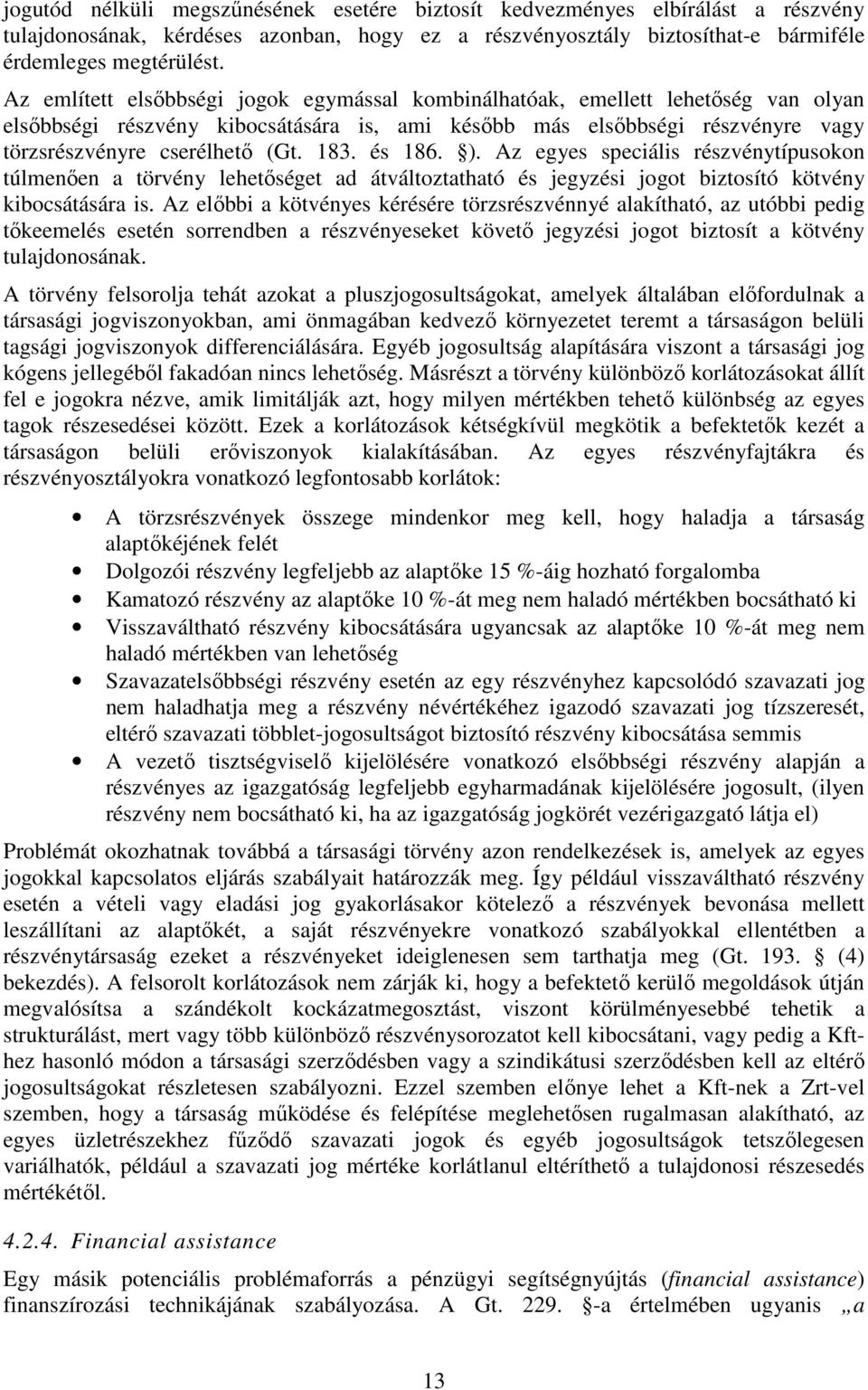 és 186. ). Az egyes speciális részvénytípusokon túlmenően a törvény lehetőséget ad átváltoztatható és jegyzési jogot biztosító kötvény kibocsátására is.