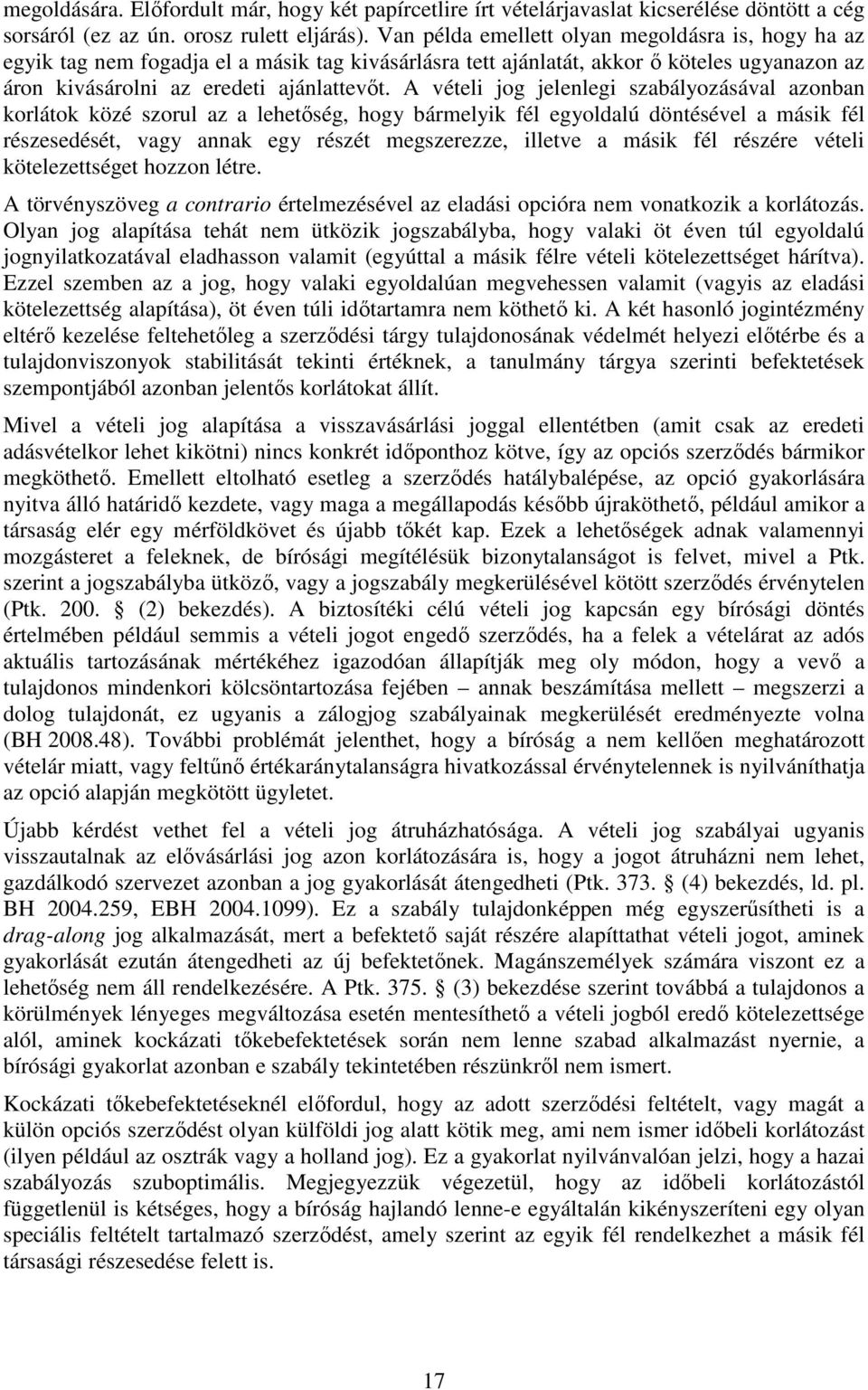 A vételi jog jelenlegi szabályozásával azonban korlátok közé szorul az a lehetőség, hogy bármelyik fél egyoldalú döntésével a másik fél részesedését, vagy annak egy részét megszerezze, illetve a