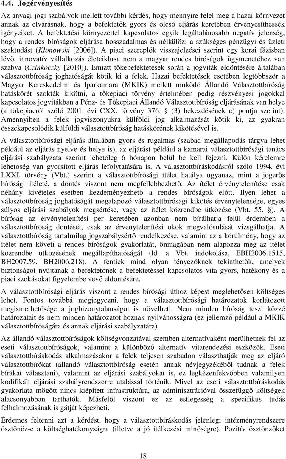 A befektetési környezettel kapcsolatos egyik legáltalánosabb negatív jelenség, hogy a rendes bíróságok eljárása hosszadalmas és nélkülözi a szükséges pénzügyi és üzleti szaktudást (Klonowski [2006]).