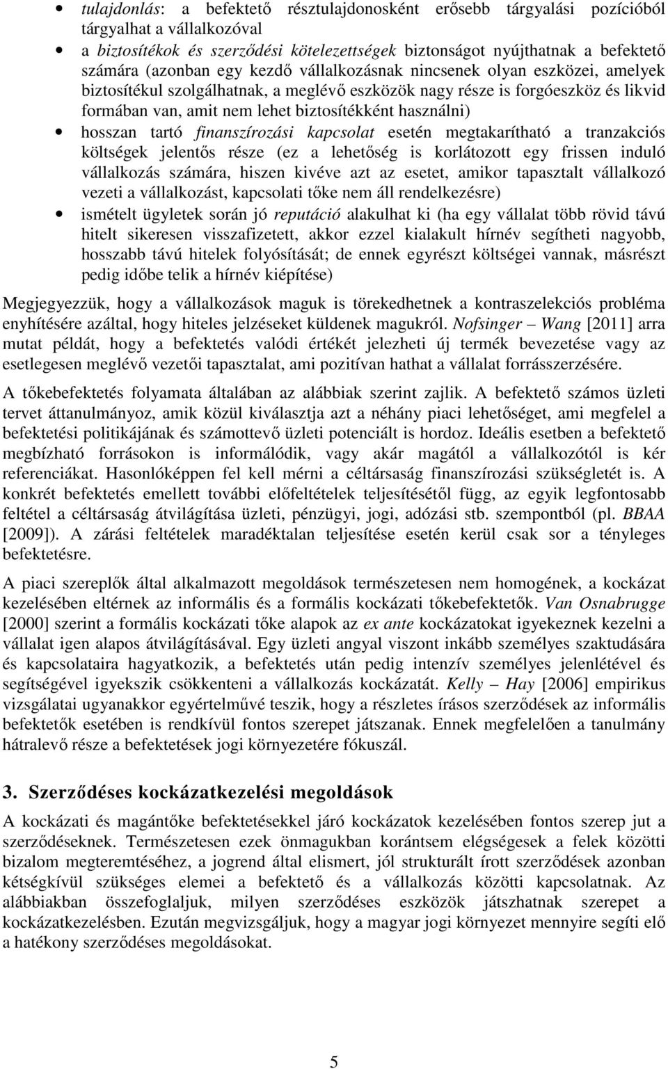 hosszan tartó finanszírozási kapcsolat esetén megtakarítható a tranzakciós költségek jelentős része (ez a lehetőség is korlátozott egy frissen induló vállalkozás számára, hiszen kivéve azt az esetet,