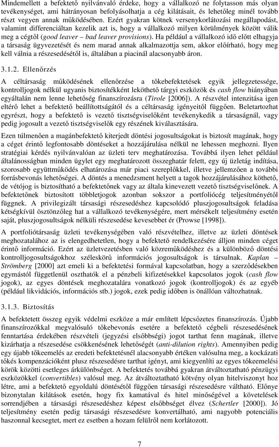 Ezért gyakran kötnek versenykorlátozási megállapodást, valamint differenciáltan kezelik azt is, hogy a vállalkozó milyen körülmények között válik meg a cégtől (good leaver bad leaver provisions).