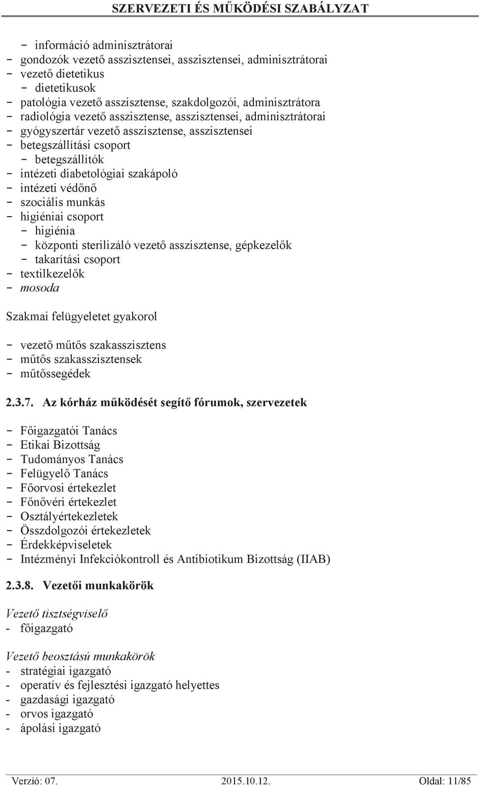 intézeti védőnő - szociális munkás - higiéniai csoport - higiénia - központi sterilizáló vezető asszisztense, gépkezelők - takarítási csoport - textilkezelők - mosoda Szakmai felügyeletet gyakorol -