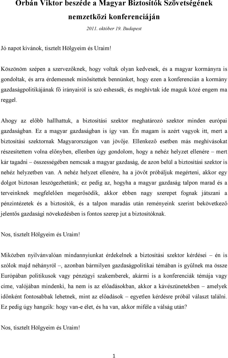 irányairól is szó eshessék, és meghívtak ide maguk közé engem ma reggel. Ahogy az előbb hallhattuk, a biztosítási szektor meghatározó szektor minden európai gazdaságban.