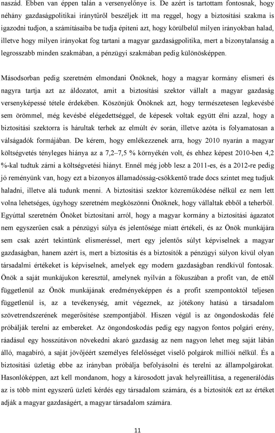 milyen irányokban halad, illetve hogy milyen irányokat fog tartani a magyar gazdaságpolitika, mert a bizonytalanság a legrosszabb minden szakmában, a pénzügyi szakmában pedig különösképpen.