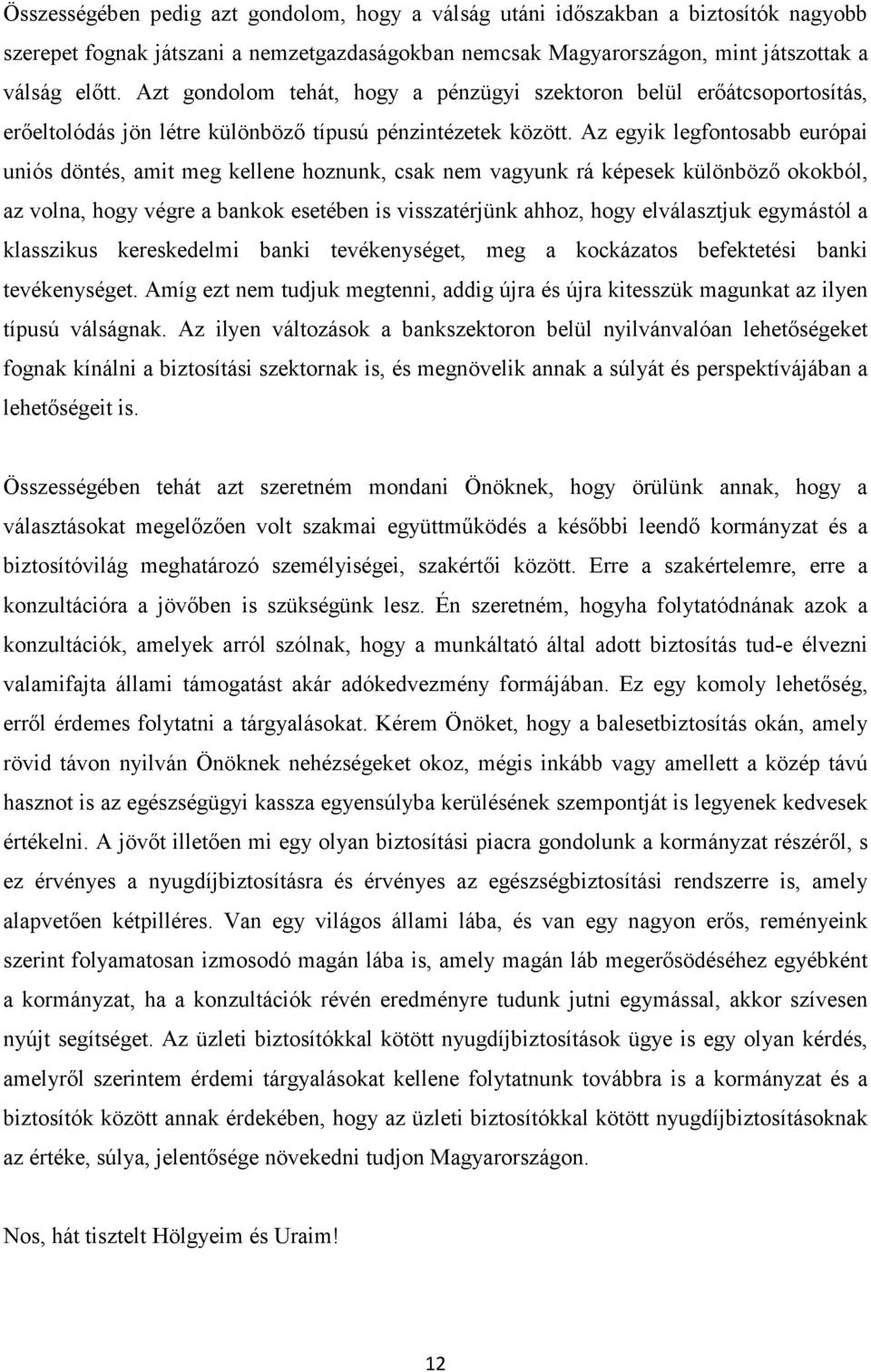 Az egyik legfontosabb európai uniós döntés, amit meg kellene hoznunk, csak nem vagyunk rá képesek különböző okokból, az volna, hogy végre a bankok esetében is visszatérjünk ahhoz, hogy elválasztjuk