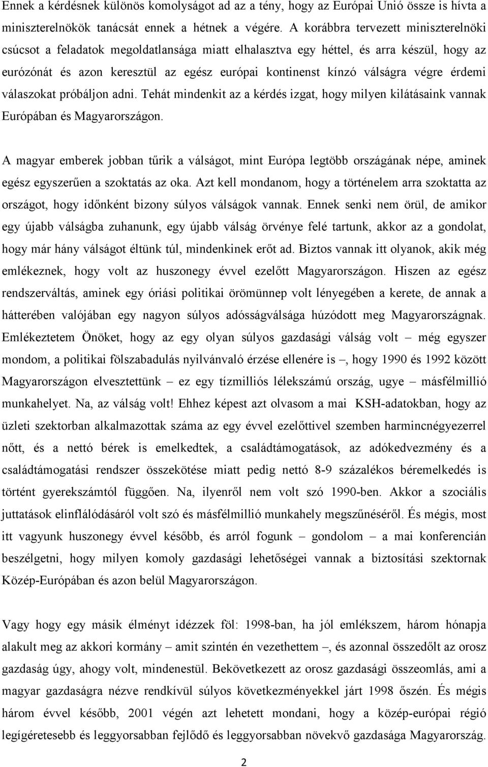 végre érdemi válaszokat próbáljon adni. Tehát mindenkit az a kérdés izgat, hogy milyen kilátásaink vannak Európában és Magyarországon.