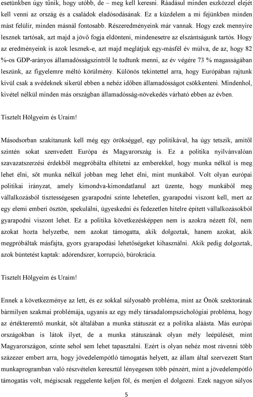 Hogy ezek mennyire lesznek tartósak, azt majd a jövő fogja eldönteni, mindenesetre az elszántságunk tartós.