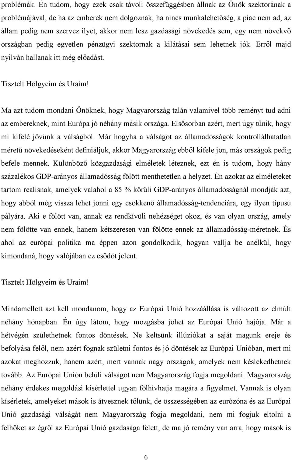 akkor nem lesz gazdasági növekedés sem, egy nem növekvő országban pedig egyetlen pénzügyi szektornak a kilátásai sem lehetnek jók. Erről majd nyilván hallanak itt még előadást.