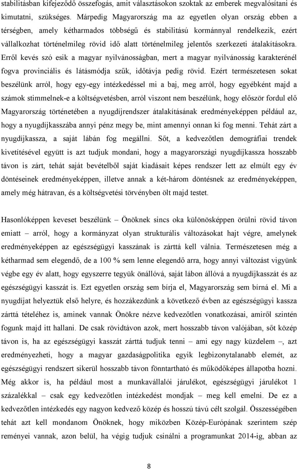 jelentős szerkezeti átalakításokra. Erről kevés szó esik a magyar nyilvánosságban, mert a magyar nyilvánosság karakterénél fogva provinciális és látásmódja szűk, időtávja pedig rövid.