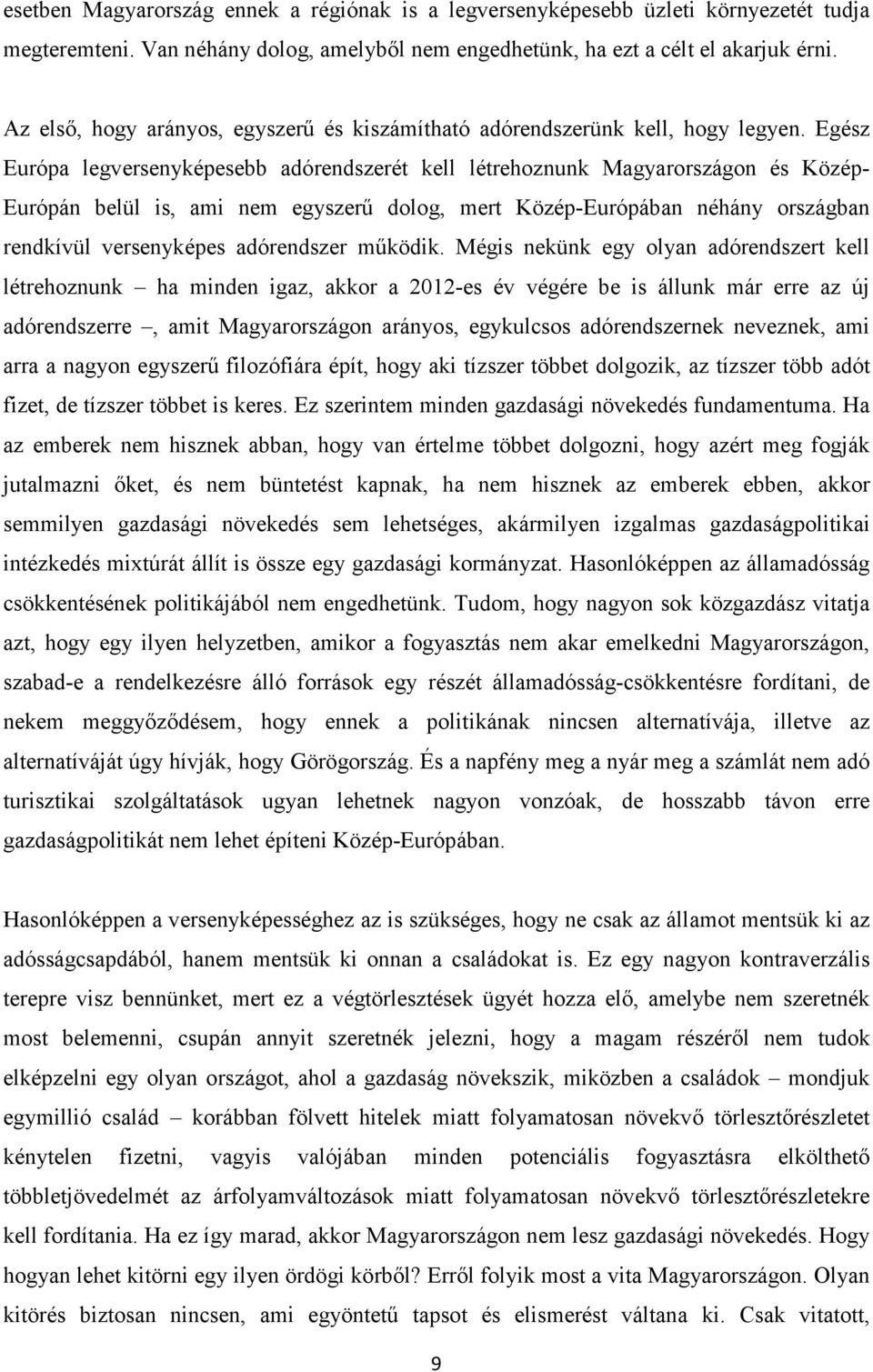 Egész Európa legversenyképesebb adórendszerét kell létrehoznunk Magyarországon és Közép- Európán belül is, ami nem egyszerű dolog, mert Közép-Európában néhány országban rendkívül versenyképes