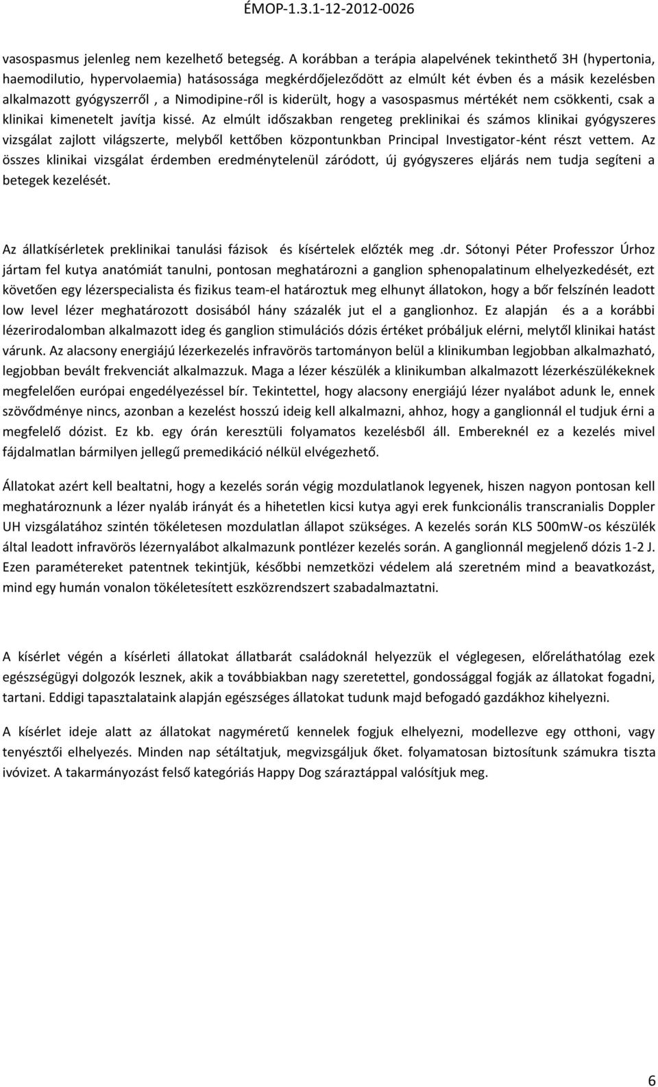 Nimodipine-ről is kiderült, hogy a vasospasmus mértékét nem csökkenti, csak a klinikai kimenetelt javítja kissé.