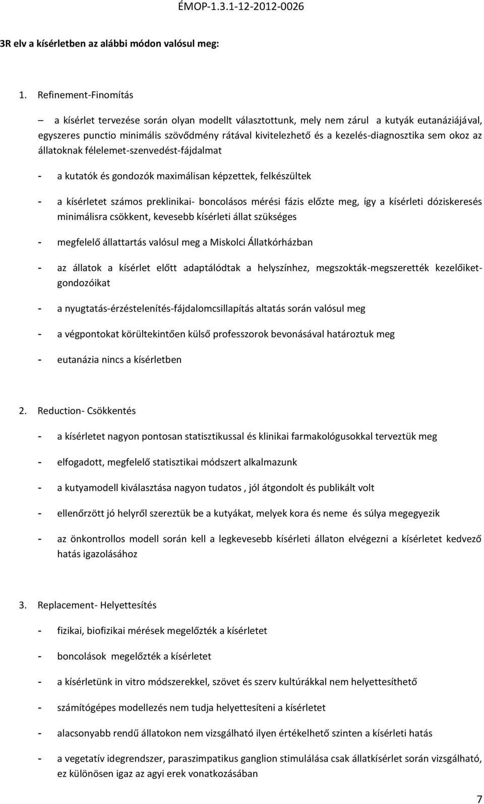 kezelés-diagnosztika sem okoz az állatoknak félelemet-szenvedést-fájdalmat - a kutatók és gondozók maximálisan képzettek, felkészültek - a kísérletet számos preklinikai- boncolásos mérési fázis