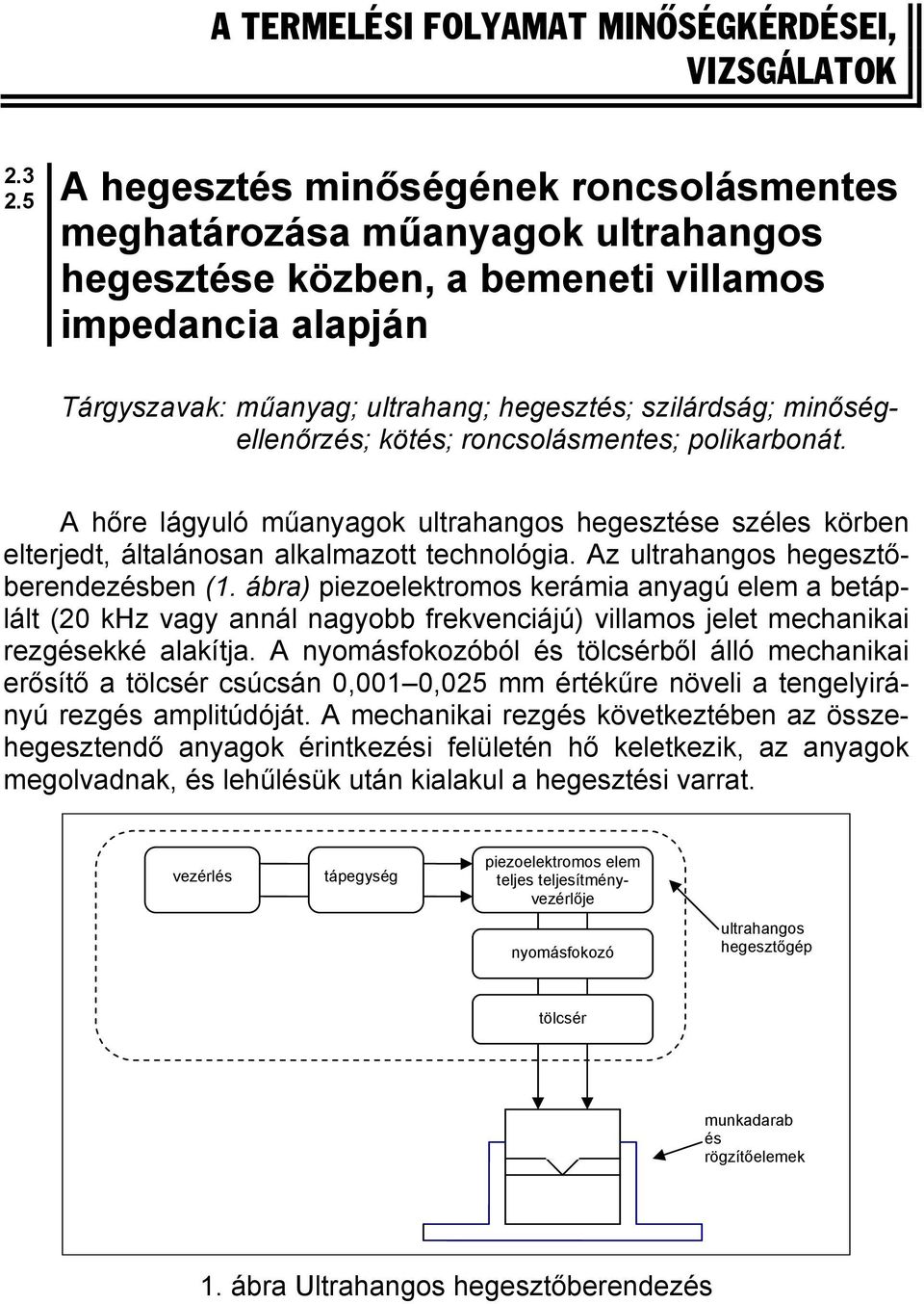 minőségellenőrzés; kötés; roncsolásmentes; polikarbonát. A hőre lágyuló műanyagok ultrahangos hegesztése széles körben elterjedt, általánosan alkalmazott technológia.