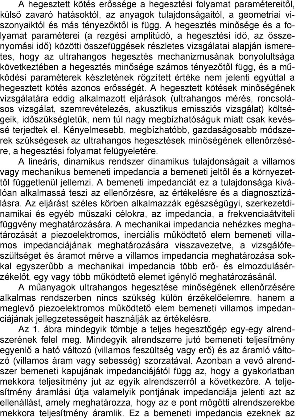 hegesztés mechanizmusának bonyolultsága következtében a hegesztés minősége számos tényezőtől függ, és a működési paraméterek készletének rögzített értéke nem jelenti egyúttal a hegesztett kötés