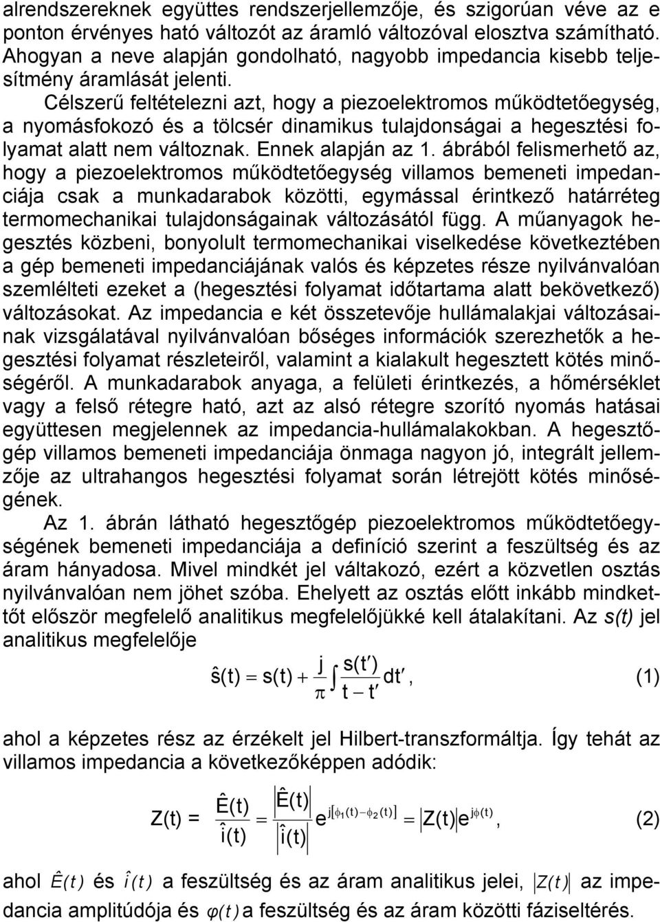 Célszerű feltételezni azt, hogy a piezoelektromos működtetőegység, a nyomásfokozó és a tölcsér dinamikus tulajdonságai a hegesztési folyamat alatt nem változnak. Ennek alapján az 1.