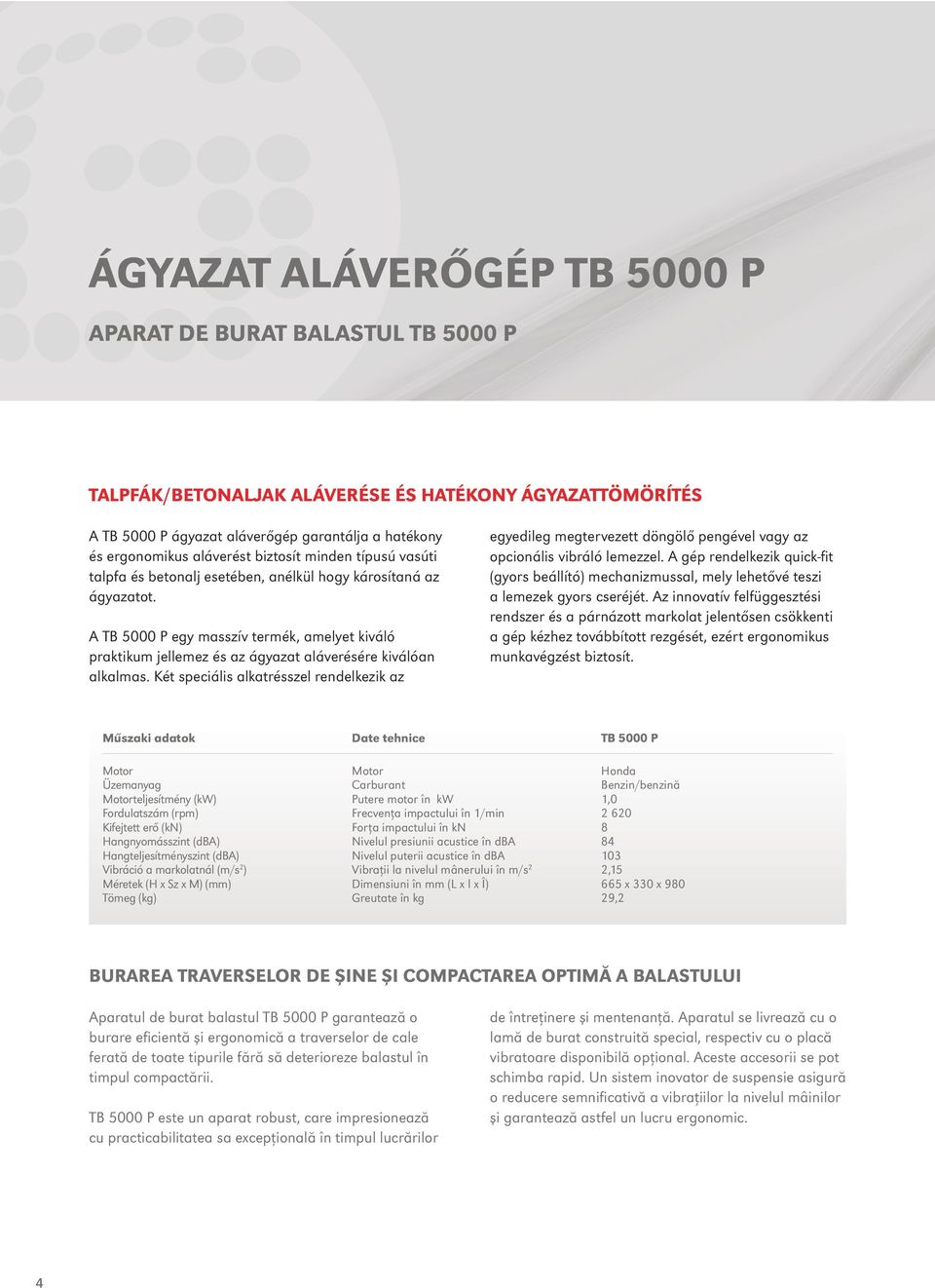 A TB 5000 P egy masszív termék, amelyet kiváló praktikum jellemez és az ágyazat aláverésére kiválóan alkalmas.