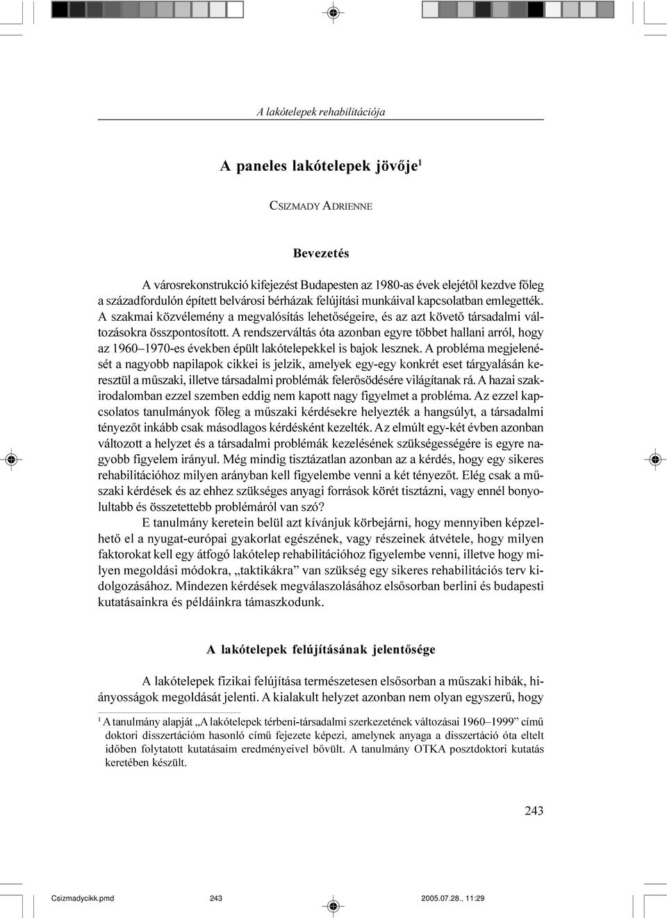 A rendszerváltás óta azonban egyre többet hallani arról, hogy az 1960 1970-es években épült lakótelepekkel is bajok lesznek.