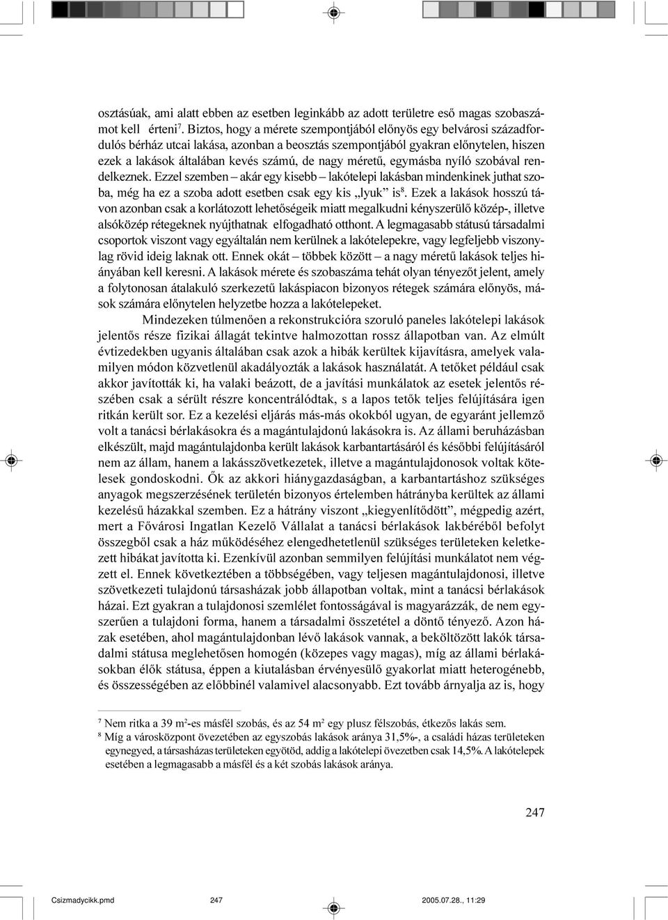 méretû, egymásba nyíló szobával rendelkeznek. Ezzel szemben akár egy kisebb lakótelepi lakásban mindenkinek juthat szoba, még ha ez a szoba adott esetben csak egy kis lyuk is 8.