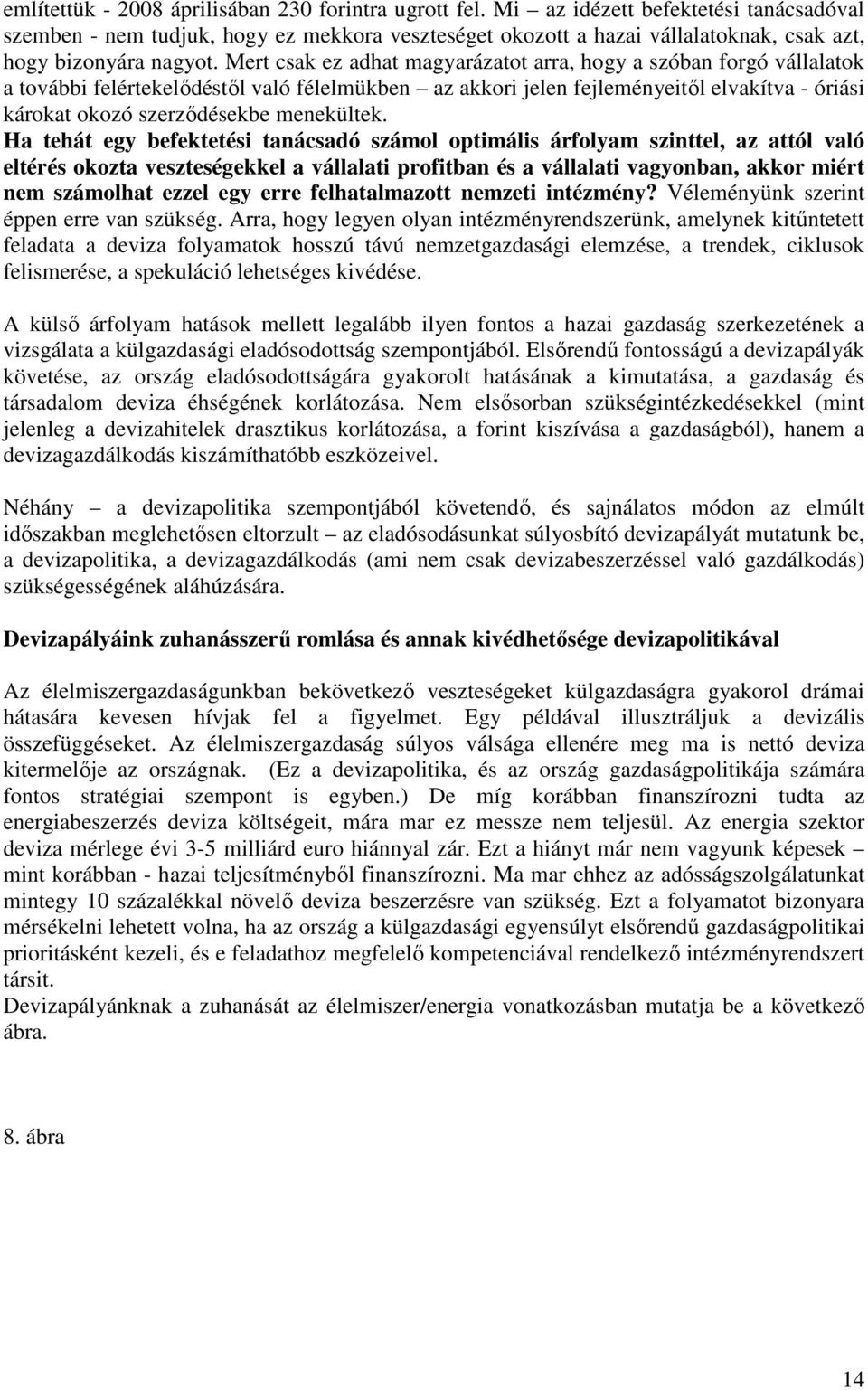 Mert csak ez adhat magyarázatot arra, hogy a szóban forgó vállalatok a további felértekelődéstől való félelmükben az akkori jelen fejleményeitől elvakítva - óriási károkat okozó szerződésekbe