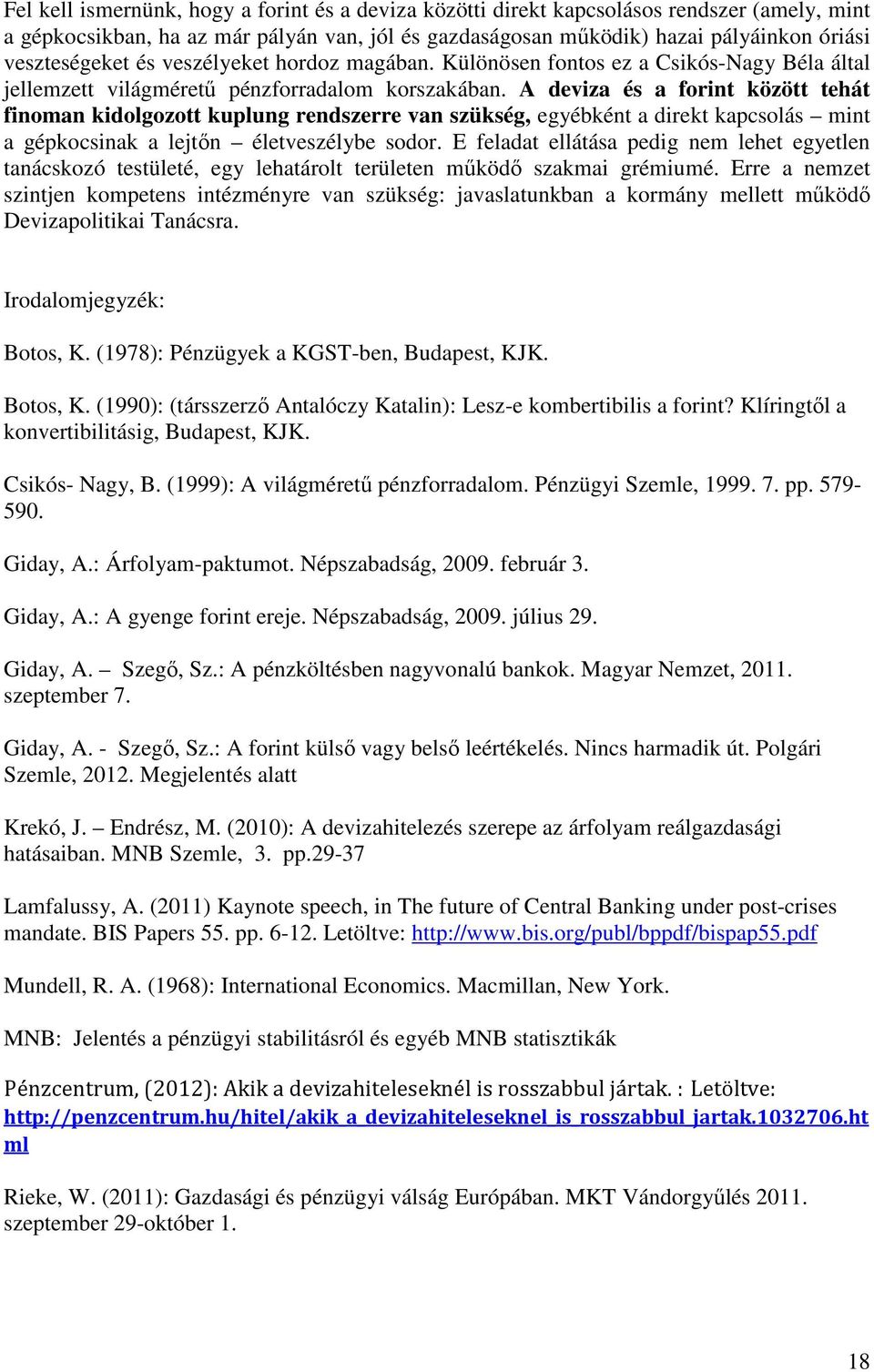 A deviza és a forint között tehát finoman kidolgozott kuplung rendszerre van szükség, egyébként a direkt kapcsolás mint a gépkocsinak a lejtőn életveszélybe sodor.