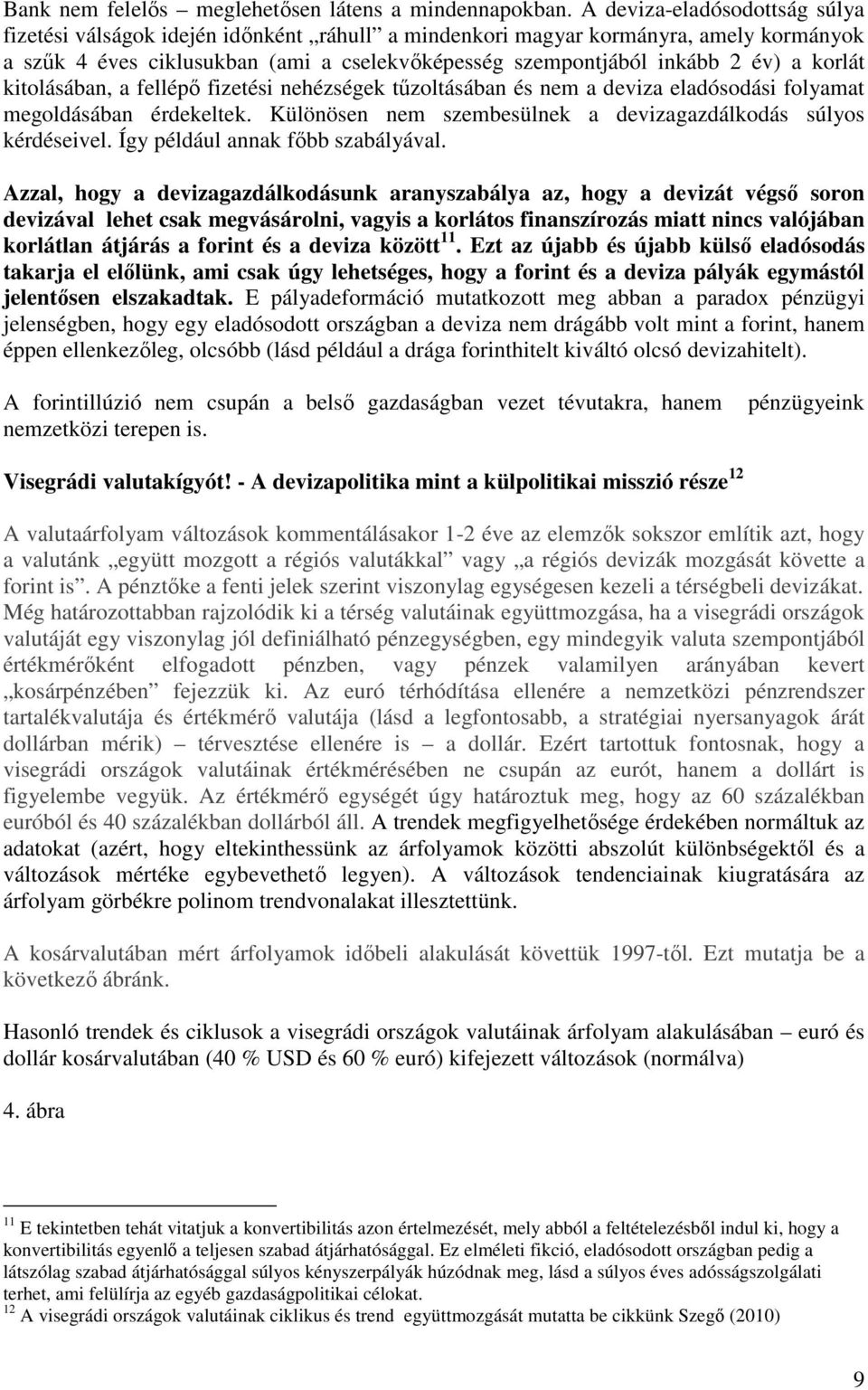 korlát kitolásában, a fellépő fizetési nehézségek tűzoltásában és nem a deviza eladósodási folyamat megoldásában érdekeltek. Különösen nem szembesülnek a devizagazdálkodás súlyos kérdéseivel.