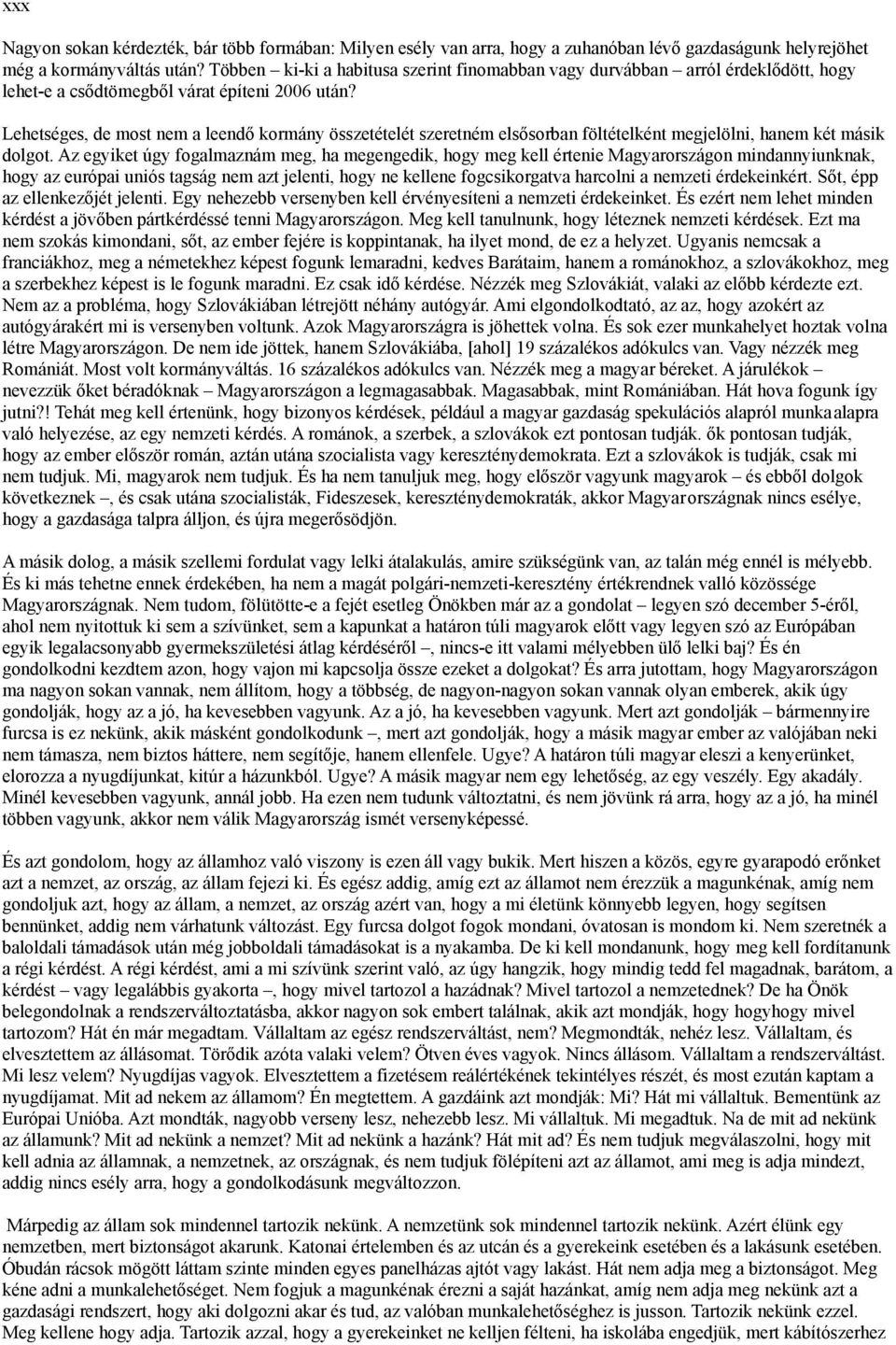 Lehetséges, de most nem a leendő kormány összetételét szeretném elsősorban föltételként megjelölni, hanem két másik dolgot.