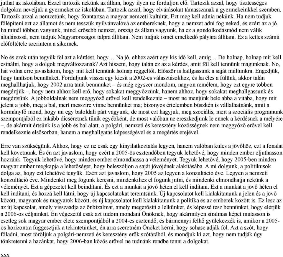 Ha nem tudjuk fölépíteni ezt az államot és nem tesszük nyilvánvalóvá az embereknek, hogy a nemzet adni fog neked, és ezért az a jó, ha minél többen vagyunk, minél erősebb nemzet, ország és állam