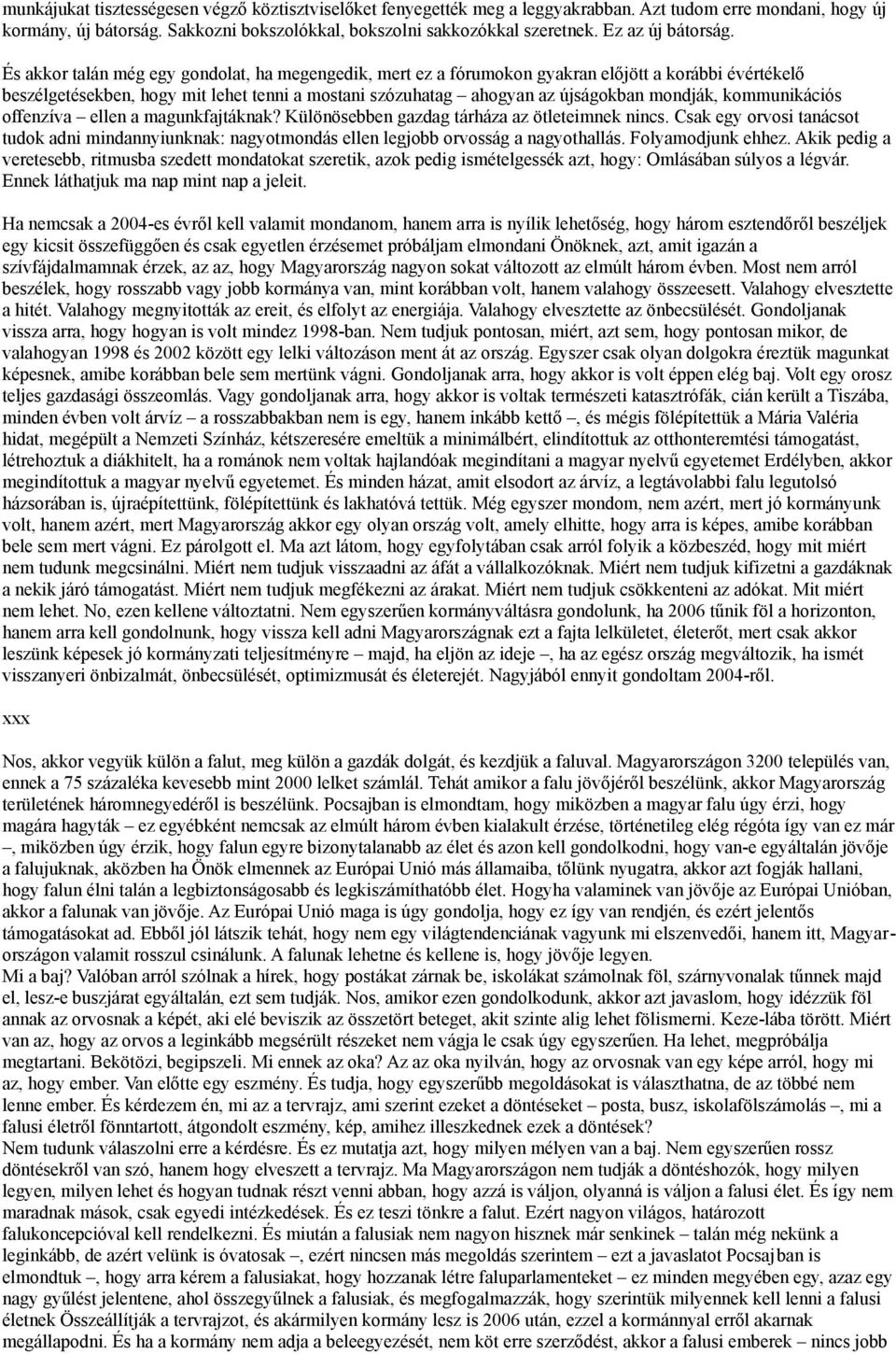 És akkor talán még egy gondolat, ha megengedik, mert ez a fórumokon gyakran előjött a korábbi évértékelő beszélgetésekben, hogy mit lehet tenni a mostani szózuhatag ahogyan az újságokban mondják,