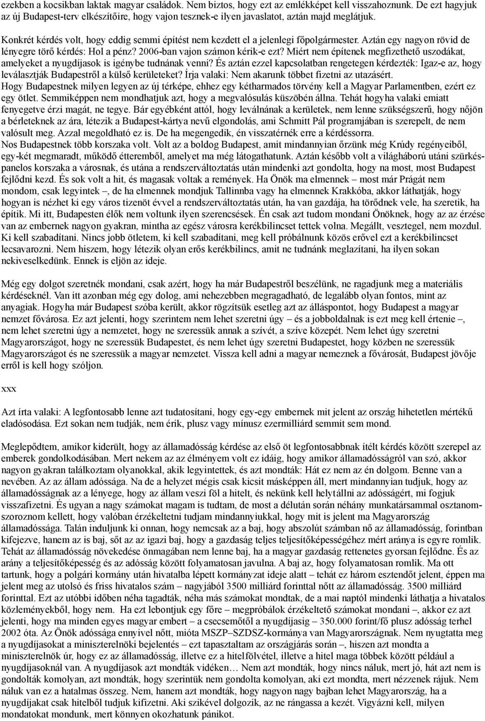 Aztán egy nagyon rövid de lényegre törő kérdés: Hol a pénz? 2006-ban vajon számon kérik-e ezt? Miért nem építenek megfizethető uszodákat, amelyeket a nyugdíjasok is igénybe tudnának venni?