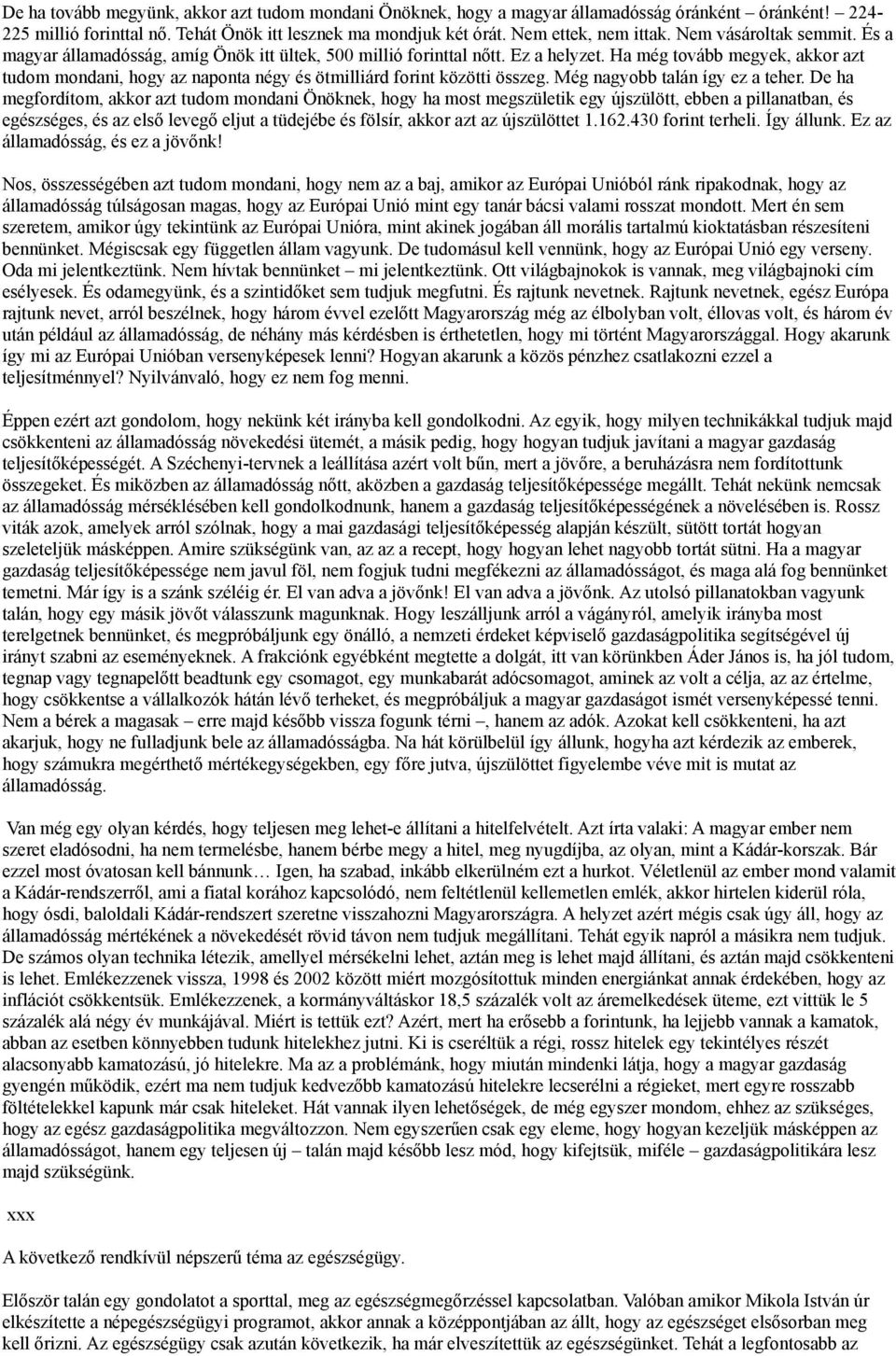 Ha még tovább megyek, akkor azt tudom mondani, hogy az naponta négy és ötmilliárd forint közötti összeg. Még nagyobb talán így ez a teher.