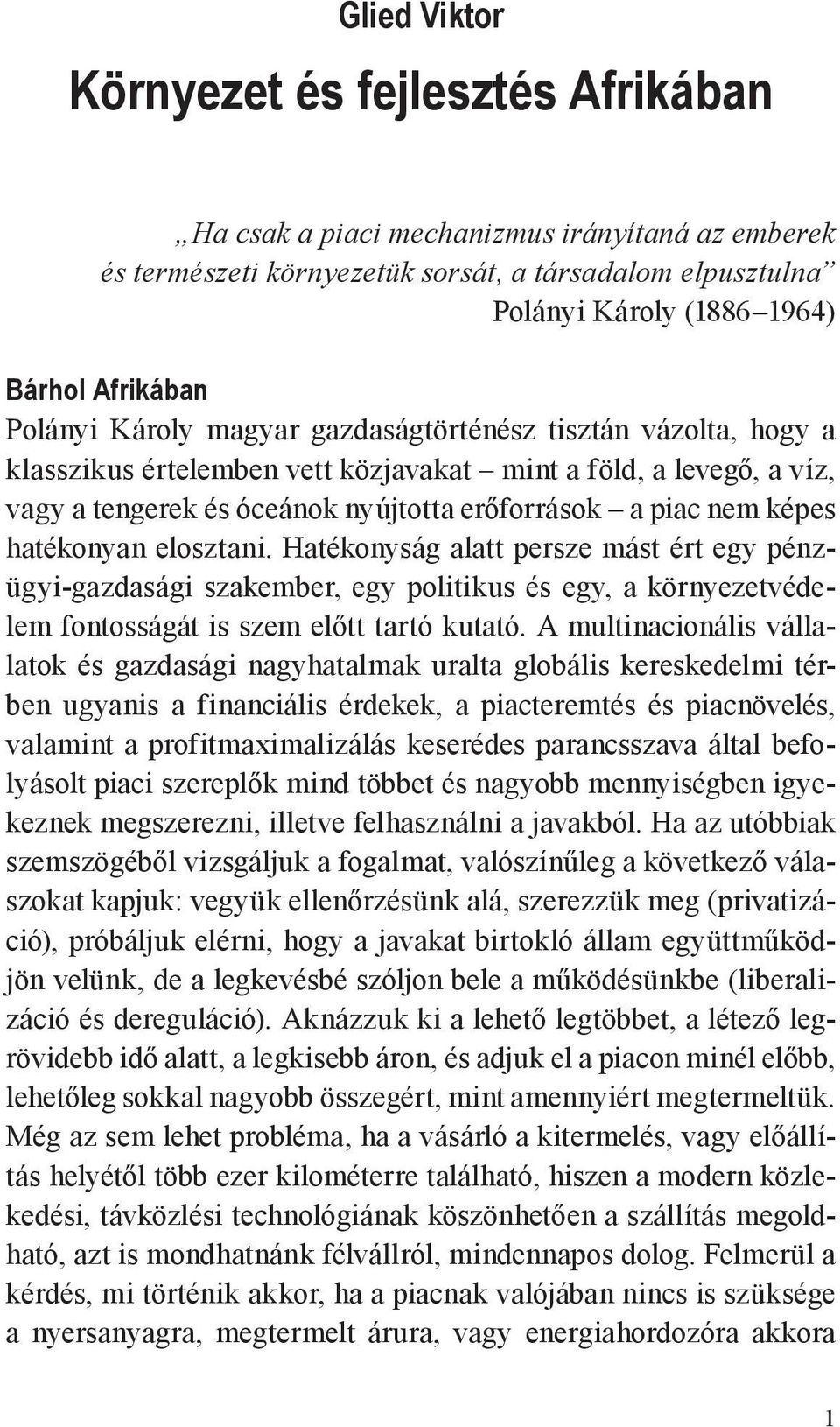 hatékonyan elosztani. Hatékonyság alatt persze mást ért egy pénzügyi-gazdasági szakember, egy politikus és egy, a környezetvédelem fontosságát is szem előtt tartó kutató.