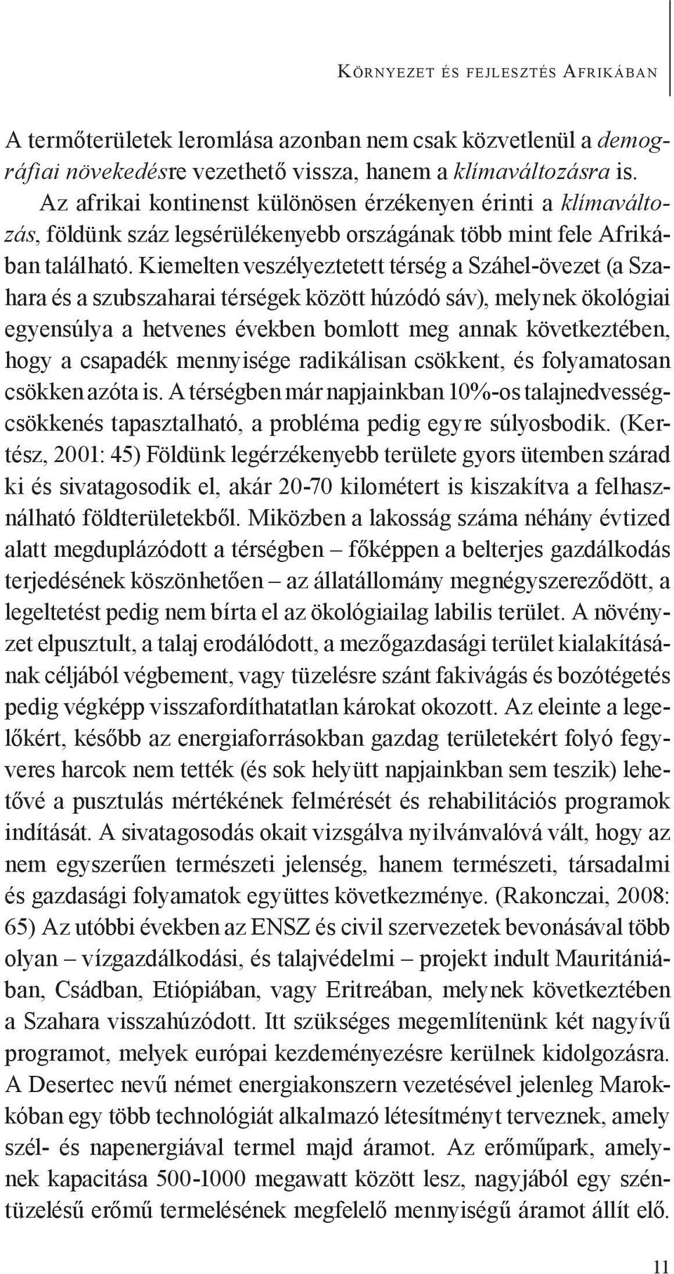 Kiemelten veszélyeztetett térség a Száhel-övezet (a Szahara és a szubszaharai térségek között húzódó sáv), melynek ökológiai egyensúlya a hetvenes években bomlott meg annak következtében, hogy a