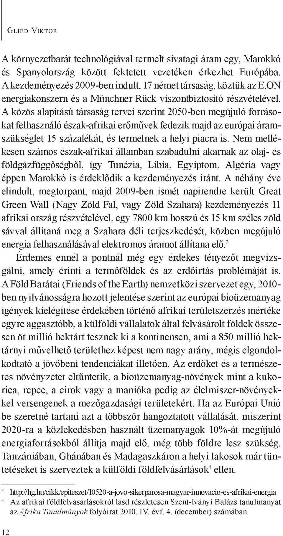 A közös alapítású társaság tervei szerint 2050-ben megújuló forrásokat felhasználó észak-afrikai erőművek fedezik majd az európai áramszükséglet 15 százalékát, és termelnek a helyi piacra is.