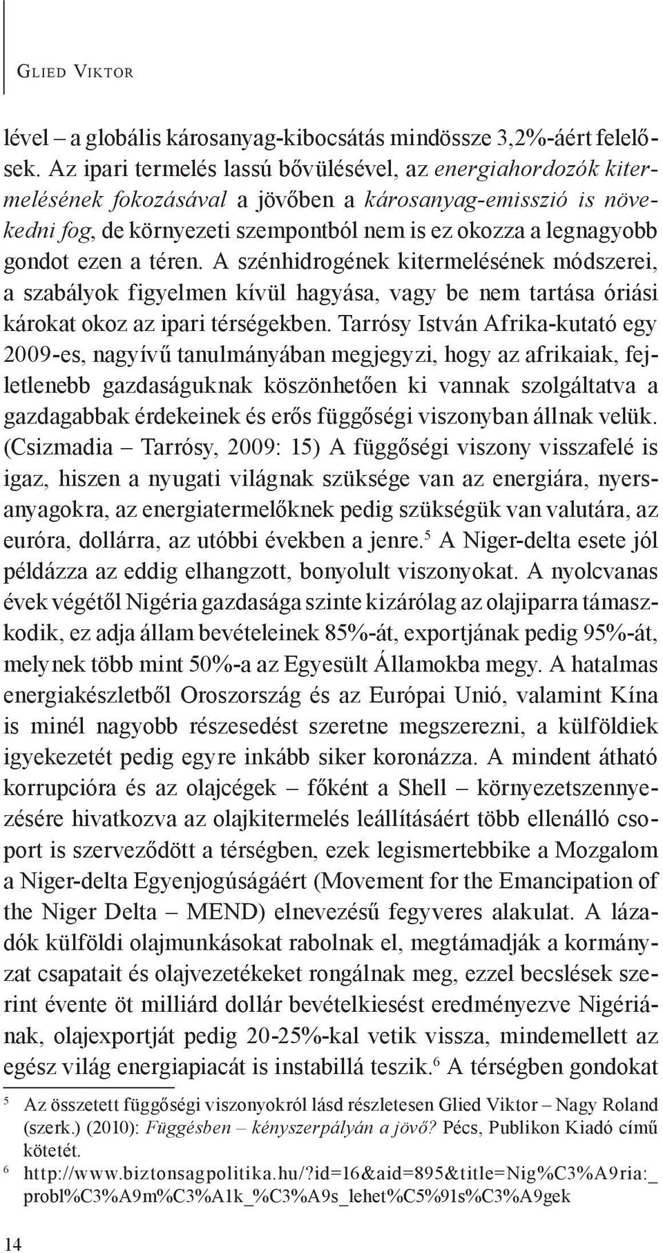 ezen a téren. A szénhidrogének kitermelésének módszerei, a szabályok figyelmen kívül hagyása, vagy be nem tartása óriási károkat okoz az ipari térségekben.