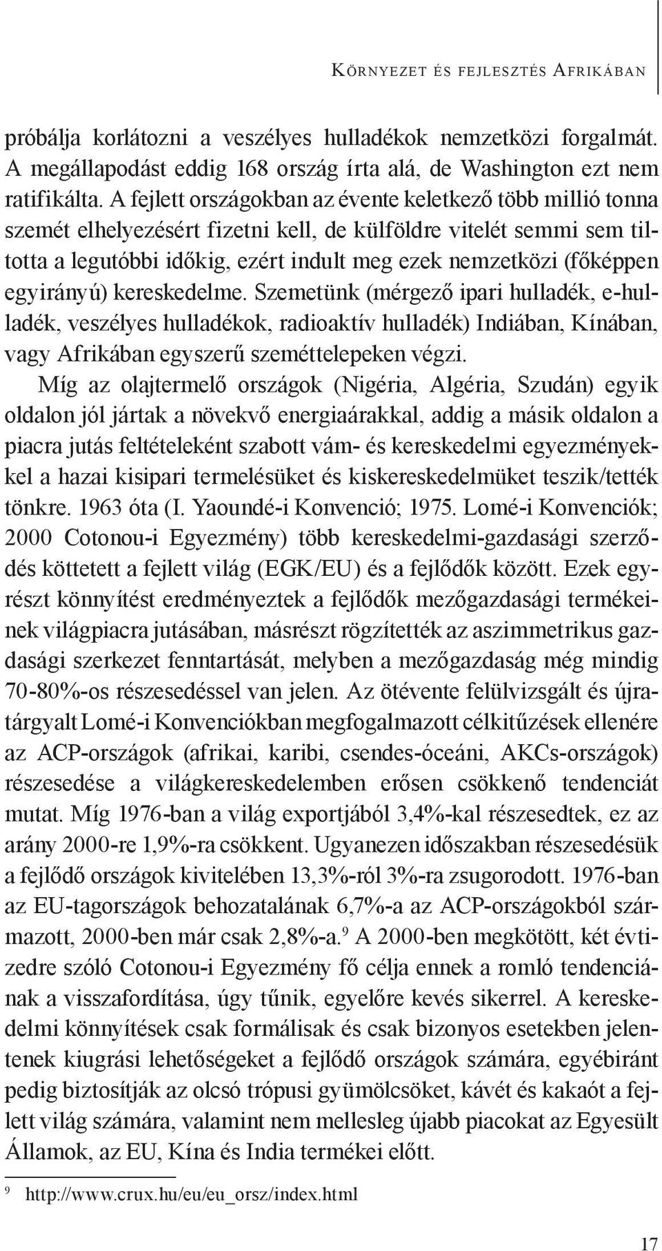 egyirányú) kereskedelme. Szemetünk (mérgező ipari hulladék, e-hulladék, veszélyes hulladékok, radioaktív hulladék) Indiában, Kínában, vagy Afrikában egyszerű szeméttelepeken végzi.