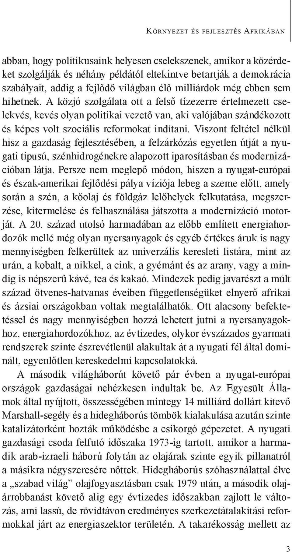 A közjó szolgálata ott a felső tízezerre értelmezett cselekvés, kevés olyan politikai vezető van, aki valójában szándékozott és képes volt szociális reformokat indítani.