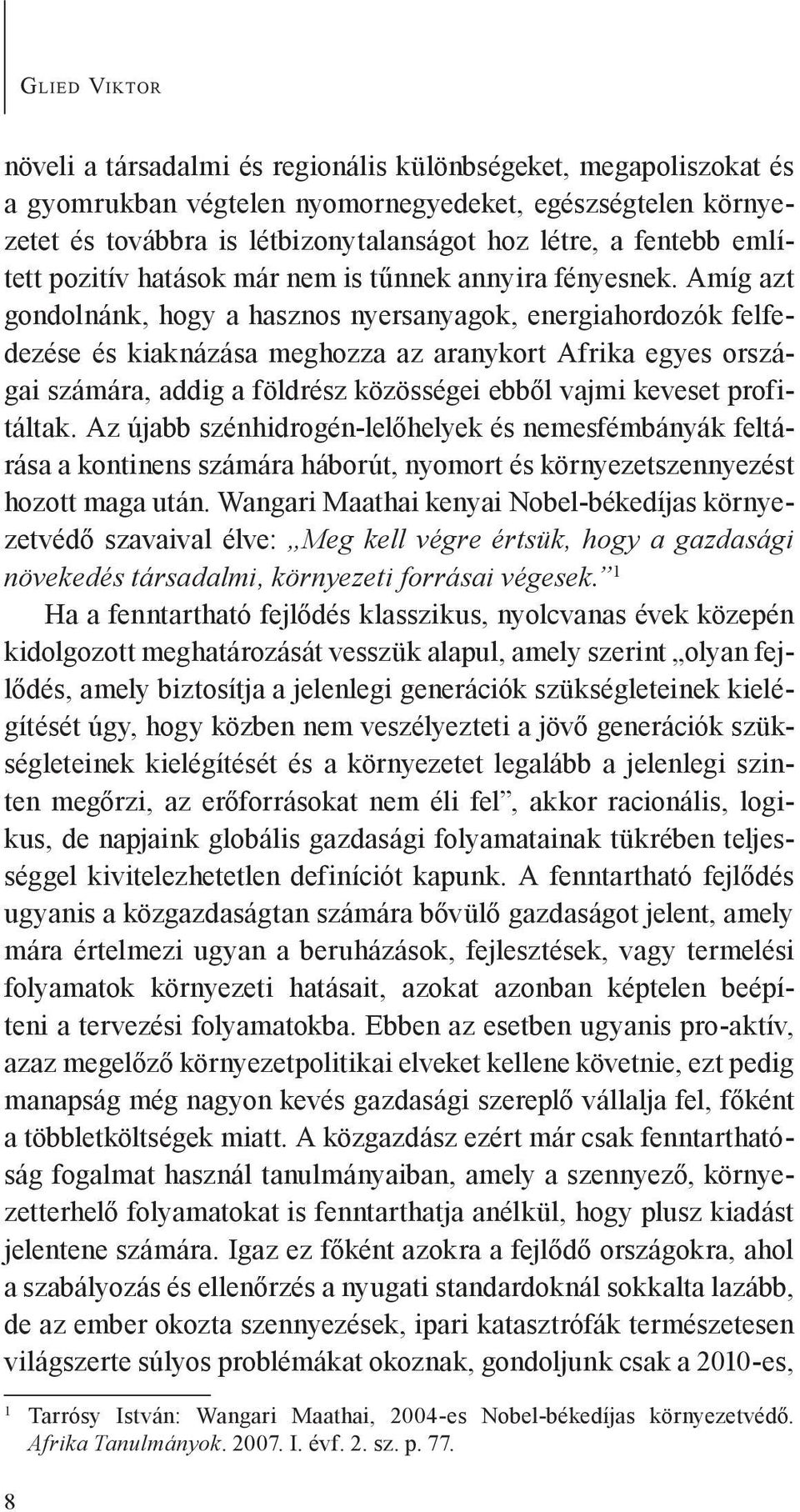 Amíg azt gondolnánk, hogy a hasznos nyersanyagok, energiahordozók felfedezése és kiaknázása meghozza az aranykort Afrika egyes országai számára, addig a földrész közösségei ebből vajmi keveset