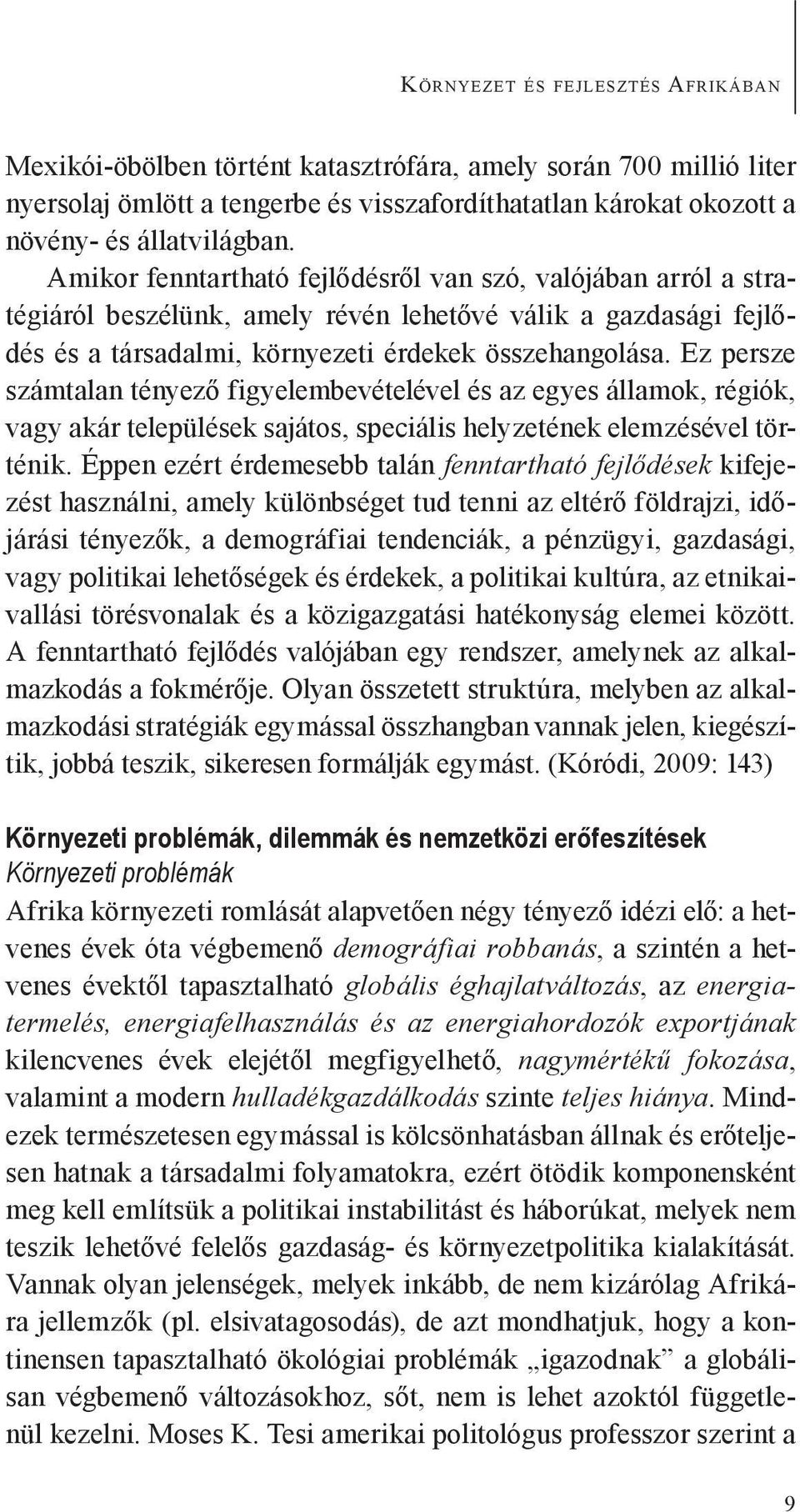 Ez persze számtalan tényező figyelembevételével és az egyes államok, régiók, vagy akár települések sajátos, speciális helyzetének elemzésével történik.