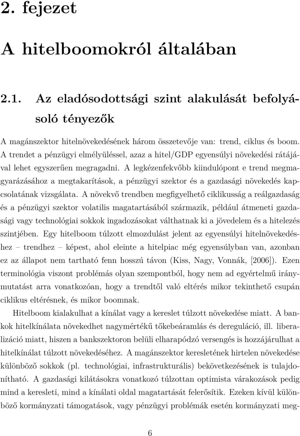 A legkézenfekvőbb kiindulópont e trend megmagyarázásához a megtakarítások, a pénzügyi szektor és a gazdasági növekedés kapcsolatának vizsgálata.