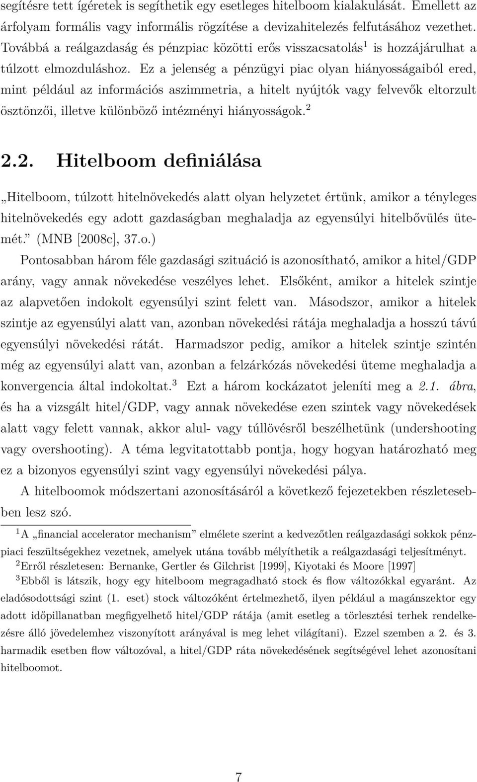 Ez a jelenség a pénzügyi piac olyan hiányosságaiból ered, mint például az információs aszimmetria, a hitelt nyújtók vagy felvevők eltorzult ösztönzői, illetve különböző intézményi hiányosságok. 2 