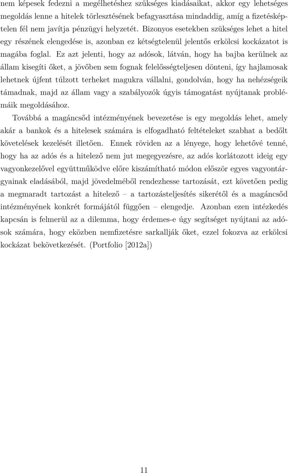 Ez azt jelenti, hogy az adósok, látván, hogy ha bajba kerülnek az állam kisegíti őket, a jövőben sem fognak felelősségteljesen dönteni, így hajlamosak lehetnek újfent túlzott terheket magukra