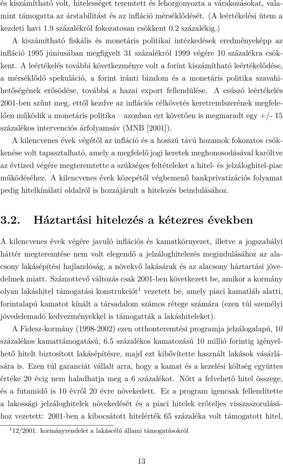 ) A kiszámítható fiskális és monetáris politikai intézkedések eredményeképp az infláció 1995 júniusában megfigyelt 31 százalékról 1999 végére 10 százalékra csökkent.